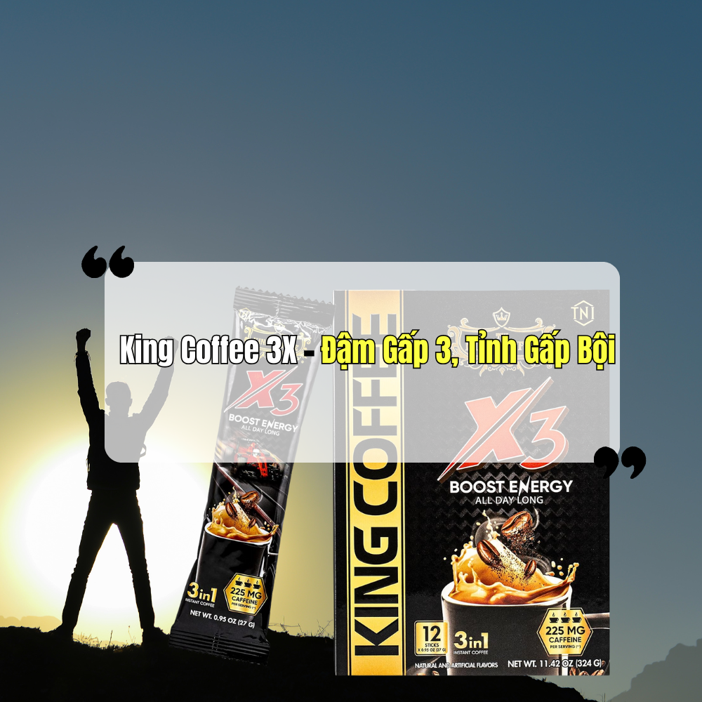 King Coffee 3X – Đậm Gấp 3, Tỉnh Gấp Bội