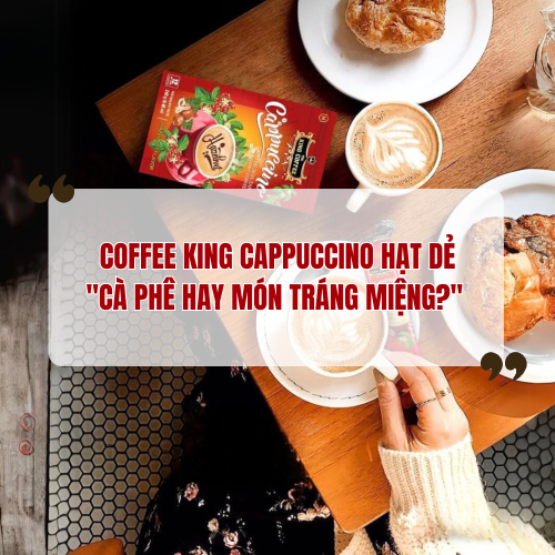 Coffee King Cappuccino Hạt Dẻ - "Cà Phê Hay Món Tráng Miệng?"